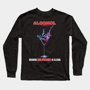 Alcohol Because Murder Is Illegal Long Sleeve T-Shirt